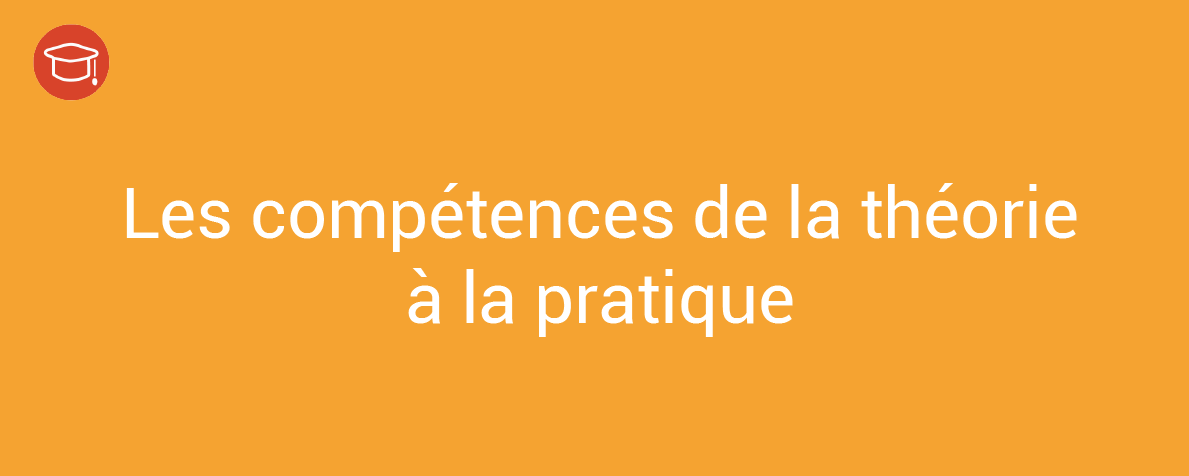 Les compétences de la théorie à la pratique