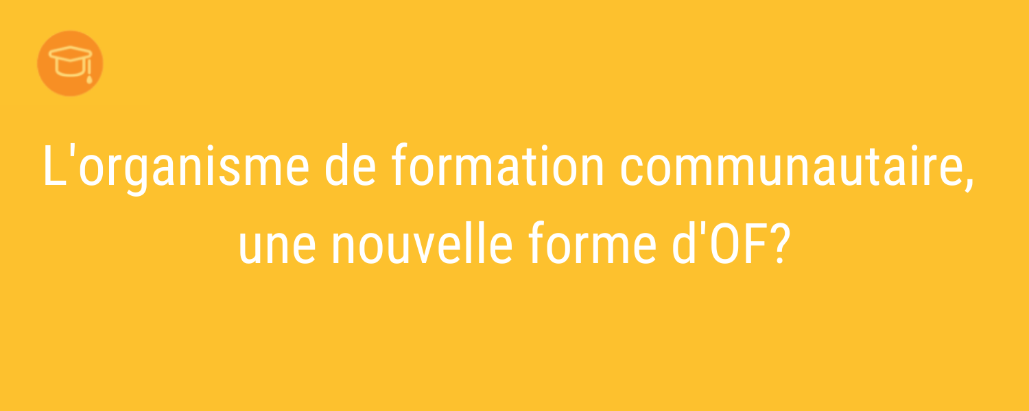 L’organisme de formation communautaire, une nouvelle forme d’OF?