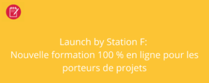 Launch by Station F: Nouvelle formation 100 % en ligne pour les porteurs de projets