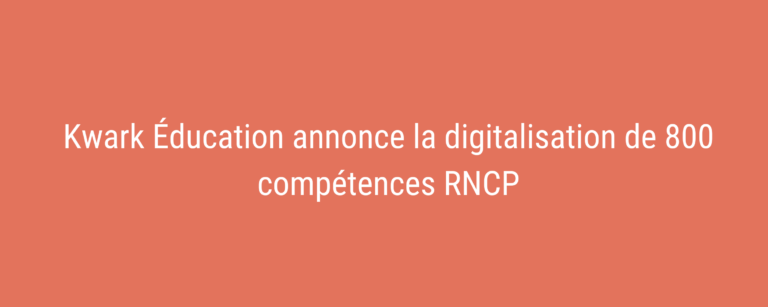 Kwark Éducation annonce la digitalisation de 800 compétences RNCP