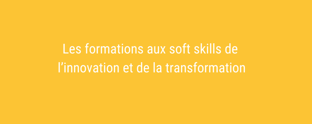 Les formations aux soft skills de l’innovation et de la transformation