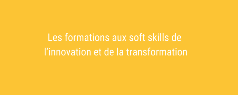 Les formations aux soft skills de l’innovation et de la transformation