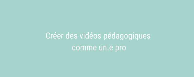 Créer des vidéos pédagogiques comme un.e pro